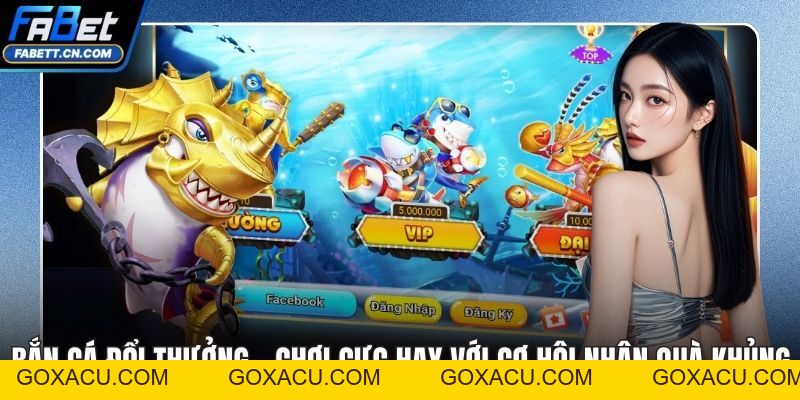 Bắn Cá FABET – Sân Chơi Đổi Thưởng Đỉnh Cao Nhất Hiện Nay - goxacu Bắn Cá FABET – Sân Chơi Đổi Thưởng Đỉnh Cao Nhất Hiện Nay - goxacu