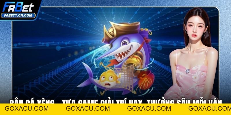 Bắn Cá FABET – Sân Chơi Đổi Thưởng Đỉnh Cao Nhất Hiện Nay - goxacu Bắn Cá FABET – Sân Chơi Đổi Thưởng Đỉnh Cao Nhất Hiện Nay - goxacu