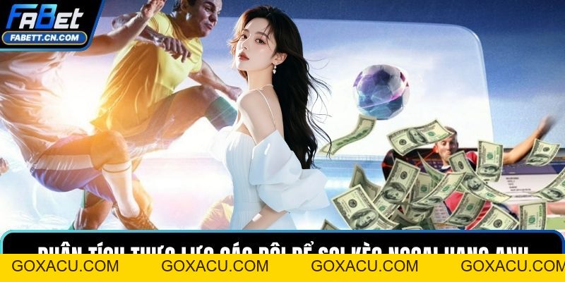 Soi Kèo Ngoại Hạng Anh - Nhận Định & Dự Đoán Chính Xác - goxacu Soi Kèo Ngoại Hạng Anh - Nhận Định & Dự Đoán Chính Xác - goxacu