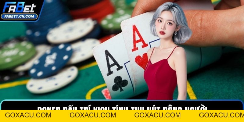 Poker Tranh Tài Đấu Trí Siêu Đẳng Cấp Rinh Ngay Tiền Thưởng - goxacu Poker Tranh Tài Đấu Trí Siêu Đẳng Cấp Rinh Ngay Tiền Thưởng - goxacu